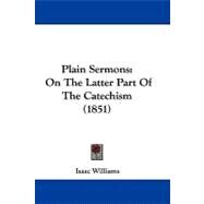 Plain Sermons : On the Latter Part of the Catechism (1851) by Williams, Isaac, 9781104281915
