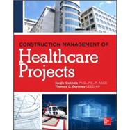 Construction Management of Healthcare Projects by Gokhale, Sanjiv; Gormley, Thomas, 9780071781916