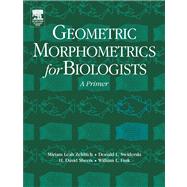 Geometric Morphometrics for Biologists : A Primer by Zelditch, Miriam Leah; Swiderski, Donald; Sheets, David H., 9780080521916