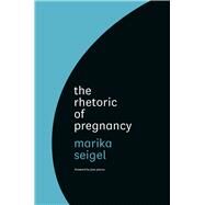 The Rhetoric of Pregnancy by Seigel, Marika; Pincus, Jane, 9780226071916