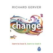 Change Learn to Love It, Learn to Lead It by Gerver, Richard, 9780241991916