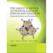 The Group 13 Metals Aluminium, Gallium, Indium and Thallium Chemical Patterns and Peculiarities by Aldridge, Simon; Downs, Anthony J., 9780470681916