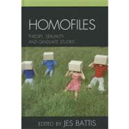 Homofiles Theory, Sexuality, and Graduate Studies by Battis, Jes; Clem, Billy; Colon, Brianne; Fink, Marty; Krywanzcyk, Loren; Lane, Bradley Houston; McAvan, Em; Mitchell, Jennifer; Moldes, Marcos; Snorton, C Riley; Wright, Nicholas, 9780739131916