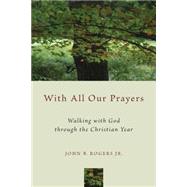 With All Our Prayers by Rogers, John B., Jr., 9780802871916