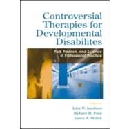 Controversial Therapies for Developmental Disabilities : Fads, Fashion, and Science in Professional Practice by Jacobson, John W.; Foxx, Richard M.; Mulick, James A.; Roland, Constance E., 9780805841916