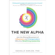 The New Alpha: Join the Rising Movement of Influencers and Changemakers Who are Redefining Leadership by Harlan, Danielle, 9781259641916