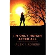 I'm Only Human After All by Rogers, Alex I., 9781461051916
