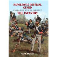 Napoleon's Imperial Guard Uniforms and Equipment by Dawson, Paul L., 9781526701916