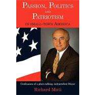 Passion, Politics and Patriotism in Small-Town Americ : Confessions of a plain-talking, independent Mayor by Muti, Richard, 9781595941916