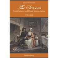 James Thomson's The Seasons, Print Culture, and Visual Interpretation, 17301842 by Jung, Sandro, 9781611461916