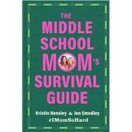 The Middle School Mom's Survival Guide by Hensley, Kristin; Smedley, Jen, 9781668201916