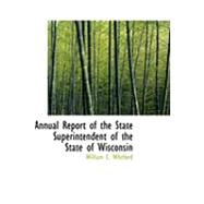 Annual Report of the State Superintendent of the State of Wisconsin by Whitford, William C., 9780554991917