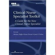 Clinical Nurse Specialist Toolkit: A Guide for the New Clinical Nurse Specialist by Duffy, Melanie, R. N.; Dresser, Susan, R. N.; Fulton, Janet S., Ph.D., R.N., 9780826171917