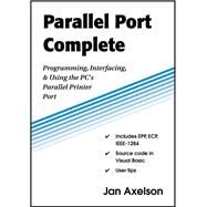 Parallel Port Complete Programming, Interfacing, & Using the PCs Parallel Printer Port by Axelson, Jan, 9780965081917