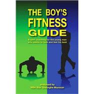 The Boy's Fitness Guide; Expert Coaching For the Young Man Who Wants to Look and Feel His Best by Unknown, 9780979321917
