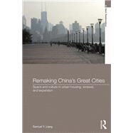 Remaking China's Great Cities: Space and Culture in Urban Housing, Renewal, and Expansion by Liang; Samuel Y., 9781138091917