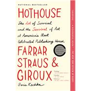 Hothouse The Art of Survival and the Survival of Art at America's Most Celebrated Publishing House, Farrar, Straus, and Giroux by Kachka, Boris, 9781451691917