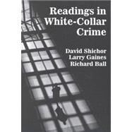 Readings in White-Collar Crime by Shichor, David; Gaines, Larry K.; Ball, Richard A.; Shichor, David; Gaines, Larry K.; Ball, Richard A., 9781577661917