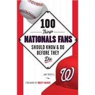 100 Things Nationals Fans Should Know & Do Before They Die by Russell, Jake; Baker, Dusty, 9781629371917
