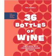 36 Bottles of Wine Less Is More with 3 Recommended Wines per Month Plus Seasonal Recipe Pairings by Zitarelli, Paul, 9781632171917