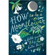 How to Be a Moonflower by Daisy, Katie, 9781797201917