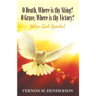 O Death, Where Is Thy Sting? O Grave, Where Is Thy Victory? by Henderson, Vernon M., 9781973661917