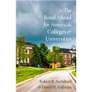 The Road Ahead for America's Colleges and Universities by Archibald, Robert B.; Feldman, David H., 9780190251918