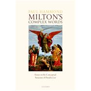 Milton's Complex Words Essays on the Conceptual Structure of Paradise Lost by Hammond, Paul, 9780198891918