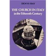 The Church in Italy in the Fifteenth Century: The Birkbeck Lectures 1971 by Denys Hay, 9780521521918