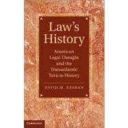 Law’s History: American Legal Thought and the Transatlantic Turn to History by David M. Rabban, 9780521761918