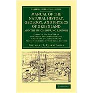 Manual of the Natural History, Geology, and Physics of Greenland and the Neighbouring Regions by Jones, T. Rupert, 9781108071918