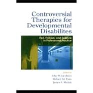 Controversial Therapies for Developmental Disabilities; Fad, Fashion, and Science in Professional Practice by Jacobson, John W.; Foxx, Richard M.; Mulick, James A., 9781410611918