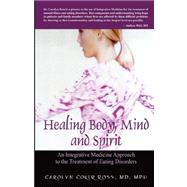 Healing Body, Mind and Spirit : An Integrative Medicine Approach to the Treatment of Eating Disorders by Ross, Carolyn Coker, M.d., 9781432701918