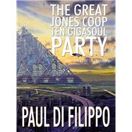 The Great Jones Coop Ten Gigasoul Party (and Other Lost Celebrations) by Paul Di Filippo, 9781479401918