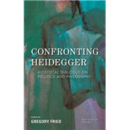 Confronting Heidegger A Critical Dialogue on Politics and Philosophy by Fried, Gregory, 9781786611918