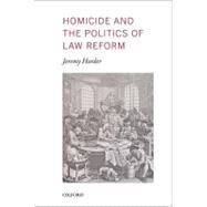 Homicide and the Politics of Law Reform by Horder, Jeremy, 9780199561919