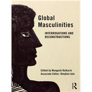 Global Masculinities: Interrogations and Reconstructions by Kulkarni; Mangesh, 9780367001919
