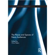 The Places and Spaces of News Audiences by Peters; Chris, 9781138691919