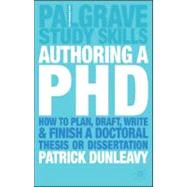 Authoring a Ph.D. How to Plan, Draft, Write and Finish a Doctoral Thesis or Dissertation by Dunleavy, Patrick, 9781403911919
