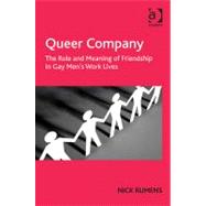 Queer Company: The Role and Meaning of Friendship in Gay Men's Work Lives by Rumens,Nick, 9781409401919