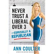 Never Trust a Liberal Over 3-Especially a Republican by Coulter, Ann H., 9781621571919