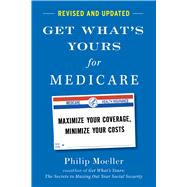 Get What's Yours for Medicare - Revised and Updated Maximize Your Coverage, Minimize Your Costs by Moeller, Philip, 9781668031919