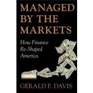 Managed by the Markets How Finance Re-Shaped America by Davis, Gerald F., 9780199691920
