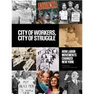 City of Workers, City of Struggle by Freeman, Joshua B., 9780231191920