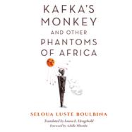 Kafka's Monkey and Other Phantoms of Africa by Boulbina, Seloua Luste; Hengehold, Laura E.; Mbembe, Achille, 9780253041920