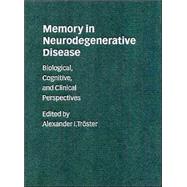 Memory in Neurodegenerative Disease: Biological, Cognitive, and Clinical Perspectives by Edited by Alexander I. Tröster, 9780521571920