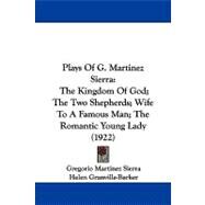 Plays of G Martinez Sierr : The Kingdom of God; the Two Shepherds; Wife to A Famous Man; the Romantic Young Lady (1922) by Sierra, Gregorio Martinez; Granville-barker, Helen; Granville-Barker, Harley, 9781104441920