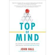 Top of Mind: Use Content to Unleash Your Influence and Engage Those Who Matter To You by Hall, John, 9781260011920