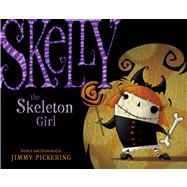 Skelly the Skeleton Girl by Pickering, Jimmy; Pickering, Jimmy, 9781416911920