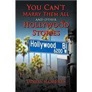 You Can't Marry Them All and Other Hollywood Stories by Roberts, Linda, 9781504951920